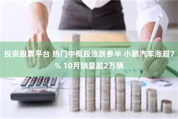 投资股票平台 热门中概股涨跌参半 小鹏汽车涨超7% 10月销量超2万辆