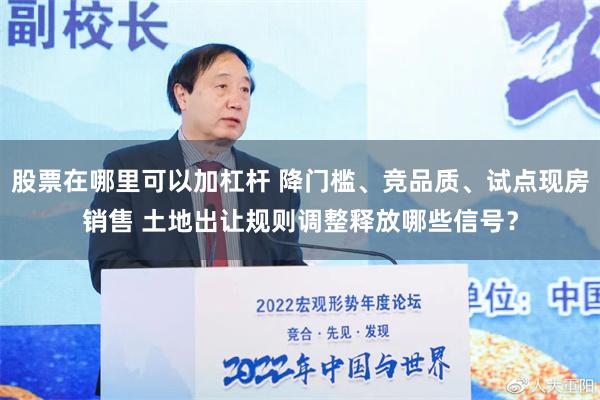 股票在哪里可以加杠杆 降门槛、竞品质、试点现房销售 土地出让规则调整释放哪些信号？