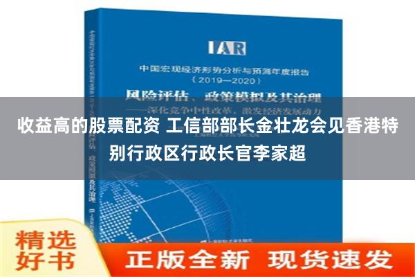 收益高的股票配资 工信部部长金壮龙会见香港特别行政区行政长官李家超