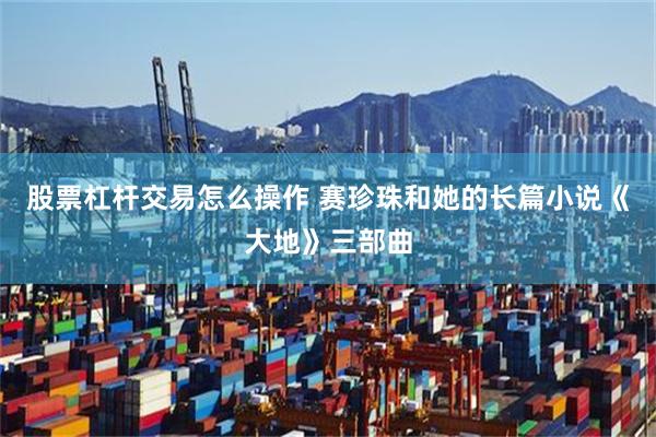 股票杠杆交易怎么操作 赛珍珠和她的长篇小说《大地》三部曲