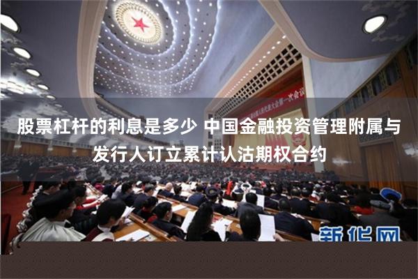 股票杠杆的利息是多少 中国金融投资管理附属与发行人订立累计认沽期权合约
