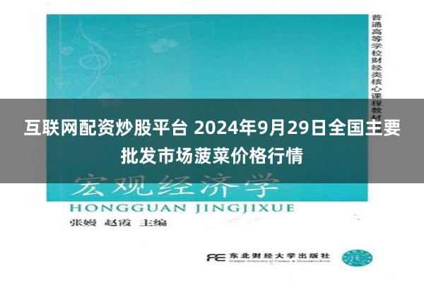 互联网配资炒股平台 2024年9月29日全国主要批发市场菠菜价格行情