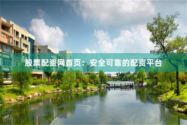 股票配资网首页：安全可靠的配资平台