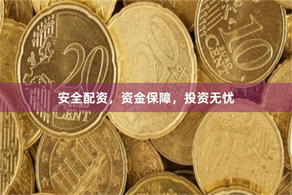 安全配资，资金保障，投资无忧