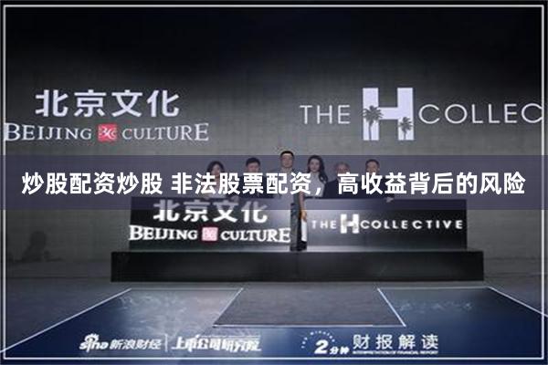 炒股配资炒股 非法股票配资，高收益背后的风险