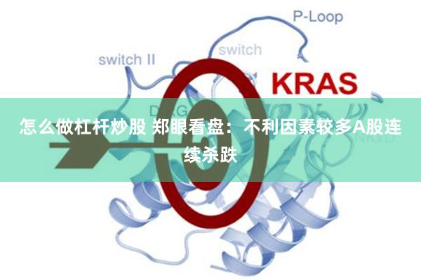 怎么做杠杆炒股 郑眼看盘：不利因素较多A股连续杀跌