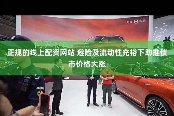 正规的线上配资网站 避险及流动性充裕下助推债市价格大涨
