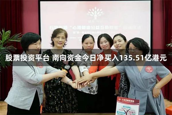 股票投资平台 南向资金今日净买入135.51亿港元