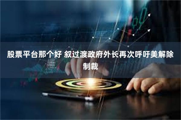 股票平台那个好 叙过渡政府外长再次呼吁美解除制裁