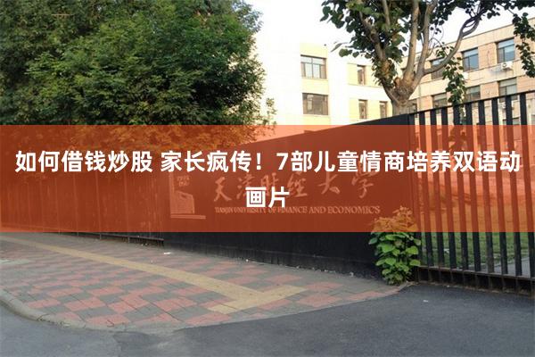 如何借钱炒股 家长疯传！7部儿童情商培养双语动画片