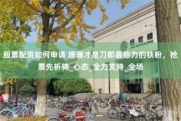 股票配资如何申请 珊珊才是刀郎最给力的铁粉，抢票先祈祷_心态_全力支持_全场