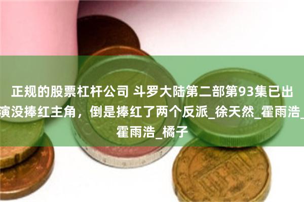 正规的股票杠杆公司 斗罗大陆第二部第93集已出，导演没捧红主角，倒是捧红了两个反派_徐天然_霍雨浩_橘子