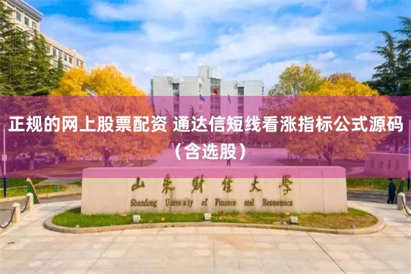 正规的网上股票配资 通达信短线看涨指标公式源码（含选股）