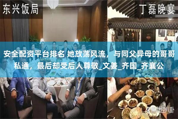 安全配资平台排名 她放荡风流，与同父异母的哥哥私通，最后却受后人尊敬_文姜_齐国_齐襄公